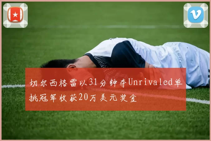 切尔西格雷以31分钟夺Unrivaled单挑冠军收获20万美元奖金